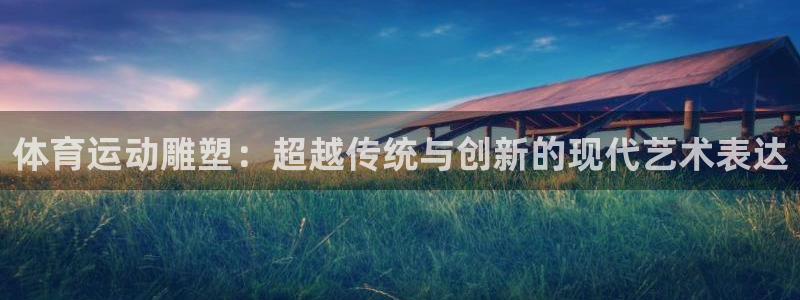 米兰体育官网下载招商电话号码查询是多少:体育运动雕塑:超越传